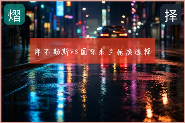 那不勒斯vs国际米兰轮换选择