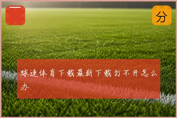 球速体育下载最新下载打不开怎么办